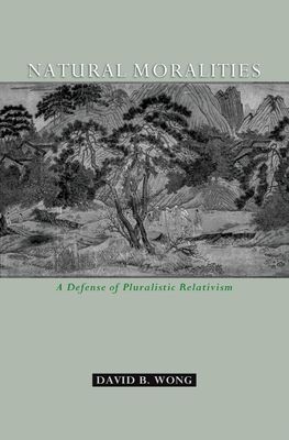Natural Moralities : A Defense of Pluralistic Relativism