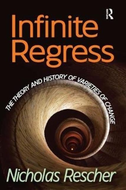 Infinite Regress : The Theory and History of Varieties of Change