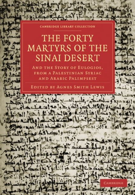 The Forty Martyrs of the Sinai Desert : And the Story of Eulogios, from a Palestinian Syriac and Arabic Palimpsest