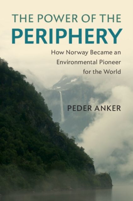 The power of the periphery : how Norway became an environmental pioneer for the world