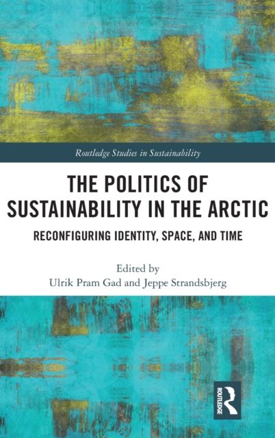 The Politics of Sustainability in the Arctic : Reconfiguring Identity, Space, and Time
