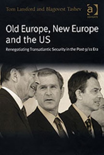Old Europe, New Europe and the US : Renegotiating Transatlantic Security in the Post 9/11 Era