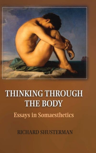Thinking through the Body : Essays in Somaesthetics