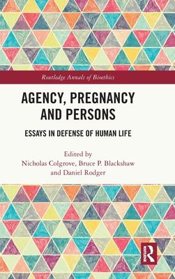 Agency, Pregnancy and Persons : Essays in Defense of Human Life