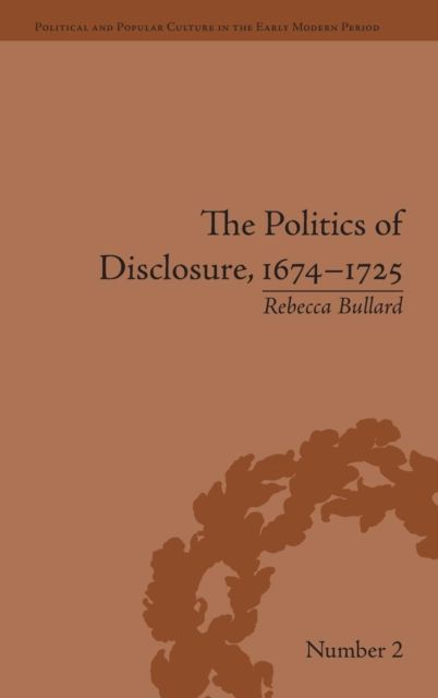 The Politics of Disclosure, 1674-1725 : Secret History Narratives
