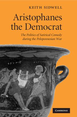 Aristophanes the Democrat : The Politics of Satirical Comedy during the Peloponnesian War