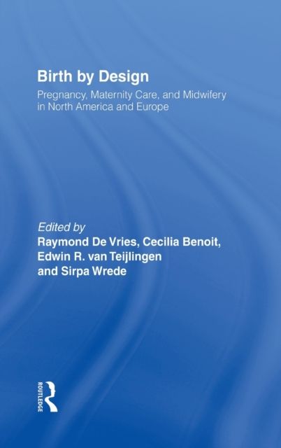 Birth By Design : Pregnancy, Maternity Care and Midwifery in North America and Europe