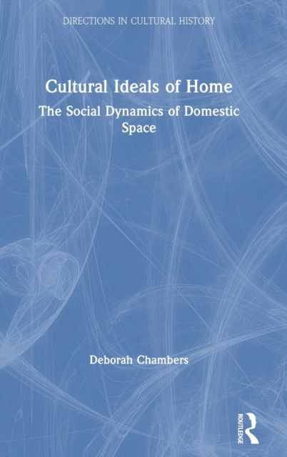 Cultural Ideals of Home : The Social Dynamics of Domestic Space