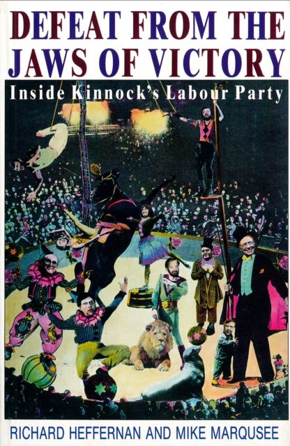 Defeat from the Jaws of Victory : Inside Kinnock’s Labour Party