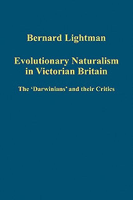 Evolutionary Naturalism in Victorian Britain : The 'Darwinians' and their Critics