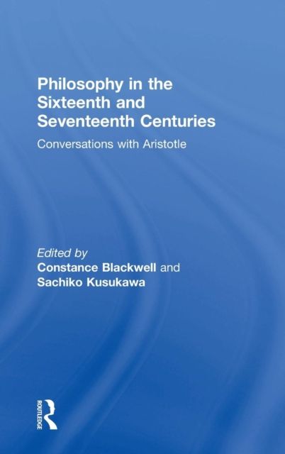 Philosophy in the Sixteenth and Seventeenth Centuries : Conversations with Aristotle