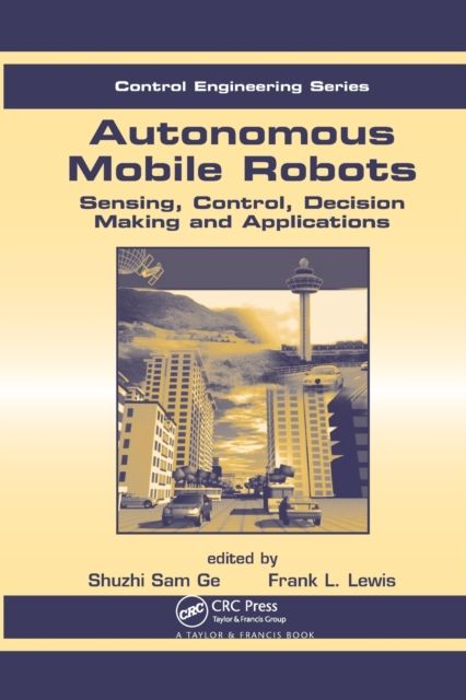 Autonomous Mobile Robots : Sensing, Control, Decision Making and Applications