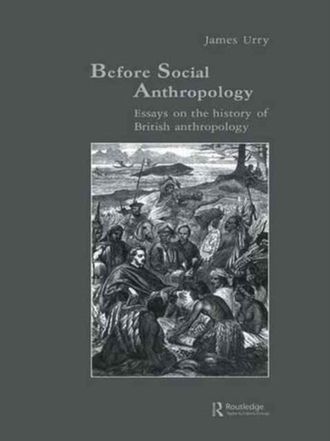 Before Social Anthropology : Essays on the History of British Anthropology
