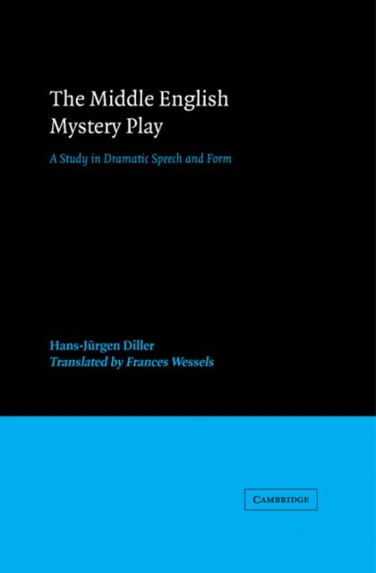 The Middle English Mystery Play : A Study in Dramatic Speech and Form