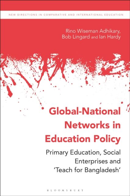 Global-National Networks in Education Policy : Primary Education, Social Enterprises and ‘Teach for Bangladesh’