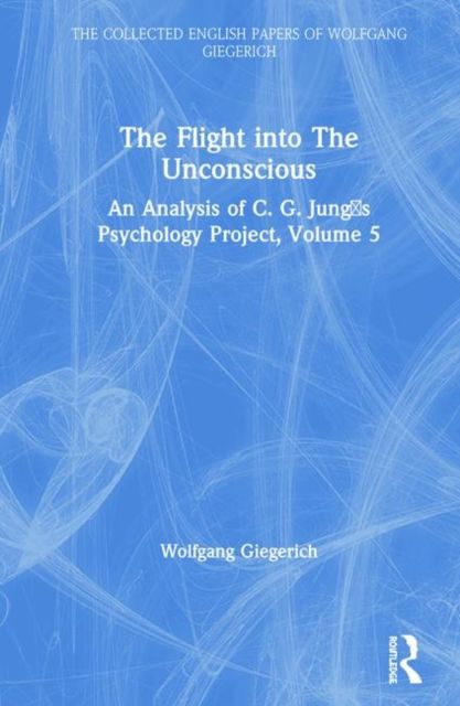 The Flight into The Unconscious : An Analysis of C. G. Jung's Psychology Project, Volume 5