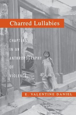 Charred Lullabies : Chapters in an Anthropography of Violence