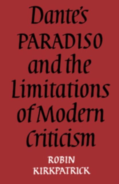 Dante's Paradiso and the Limitations of Modern Criticism : A Study of Style and Poetic Theory