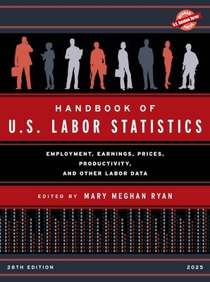 Handbook of U.S. Labor Statistics 2025 : Employment, Earnings, Prices, Productivity, and Other Labor Data