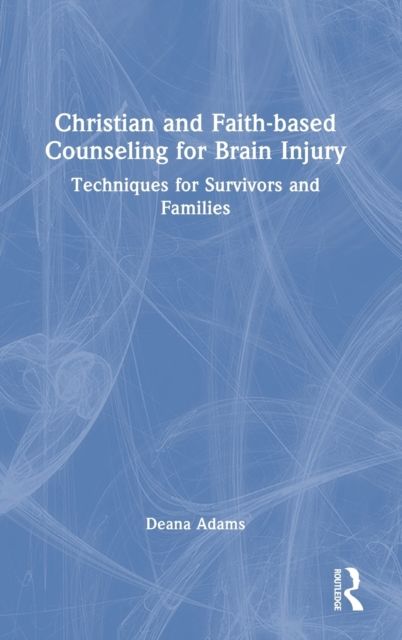 Christian and Faith-based Counseling for Brain Injury : Techniques for Survivors and Families