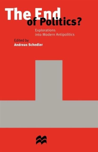 The End of Politics? : Explorations into Modern Antipolitics