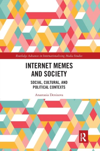Internet Memes and Society : Social, Cultural, and Political Contexts
