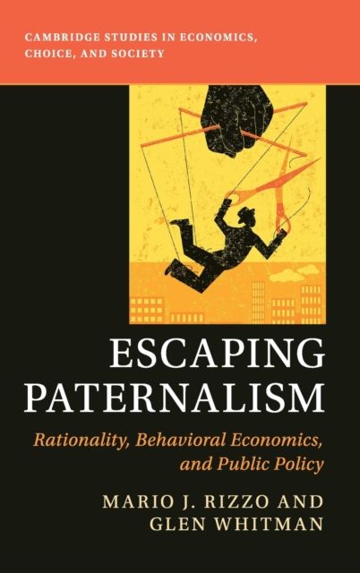 Escaping Paternalism : Rationality, Behavioral Economics, and Public Policy