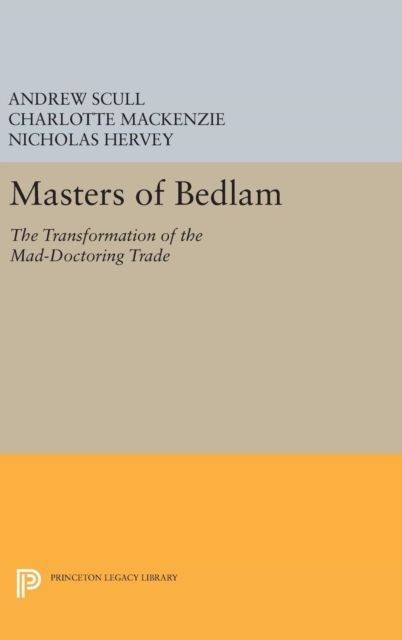 Masters of Bedlam : The Transformation of the Mad-Doctoring Trade