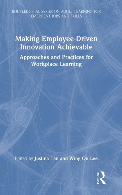 Making Employee-Driven Innovation Achievable : Approaches and Practices for Workplace Learning