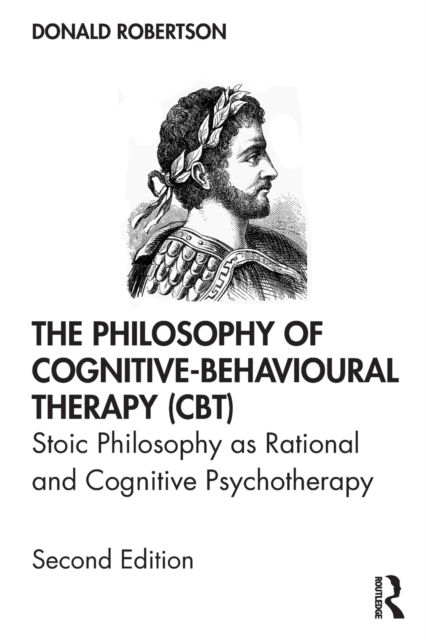 The Philosophy of Cognitive-Behavioural Therapy (CBT) : Stoic Philosophy as Rational and Cognitive Psychotherapy
