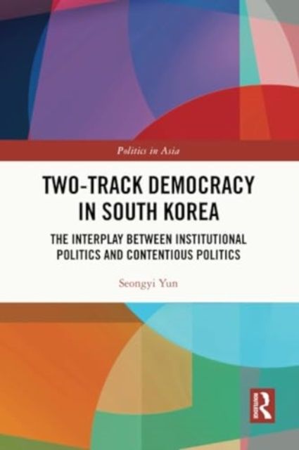 Two-Track Democracy in South Korea : The Interplay Between Institutional Politics and Contentious Politics