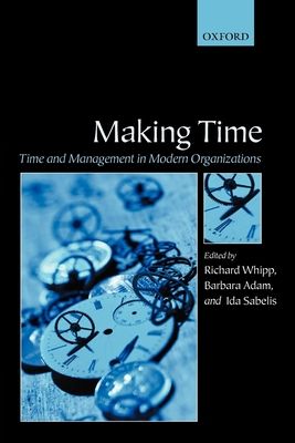 Making Time : Time and Management in Modern Organizations
