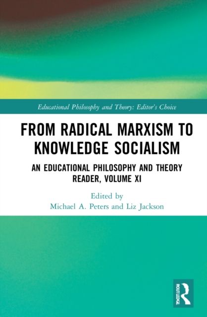 From Radical Marxism to Knowledge Socialism : An Educational Philosophy and Theory Reader, Volume XI