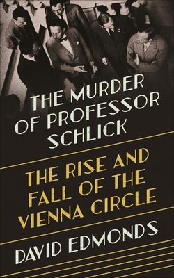 The Murder of Professor Schlick : The Rise and Fall of the Vienna Circle