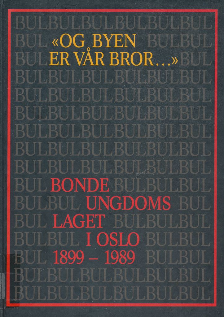Og byen er vår bror : Bondeungdomslaget i Oslo 1899-1989