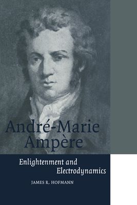 Andre-Marie Ampere : Enlightenment and Electrodynamics