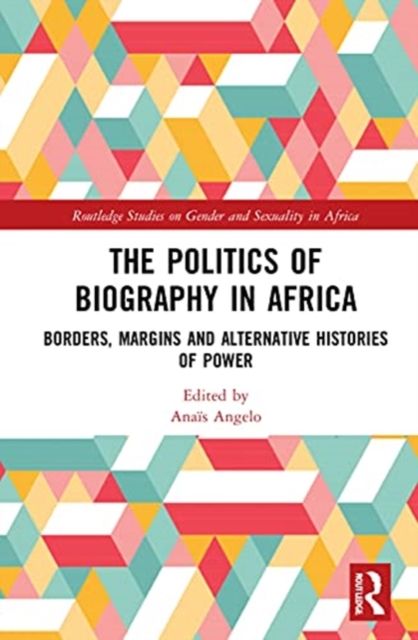 The Politics of Biography in Africa : Borders, Margins, and Alternative Histories of Power