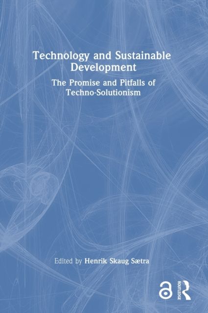 Technology and Sustainable Development : The Promise and Pitfalls of Techno-Solutionism