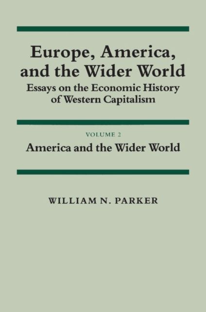 Europe, America, and the Wider World: Volume 2, America and the Wider World : Essays on the Economic History of Western Capitalism