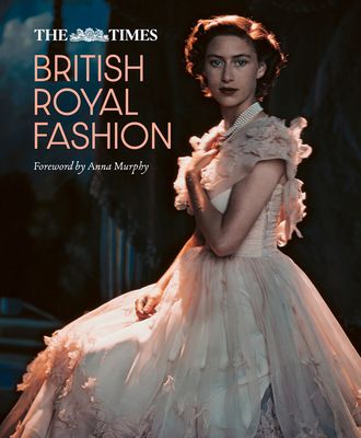 The Times British Royal Fashion : Discover the Hidden Stories Behind British Fashion's Royal Influence in This Must-Read Volume