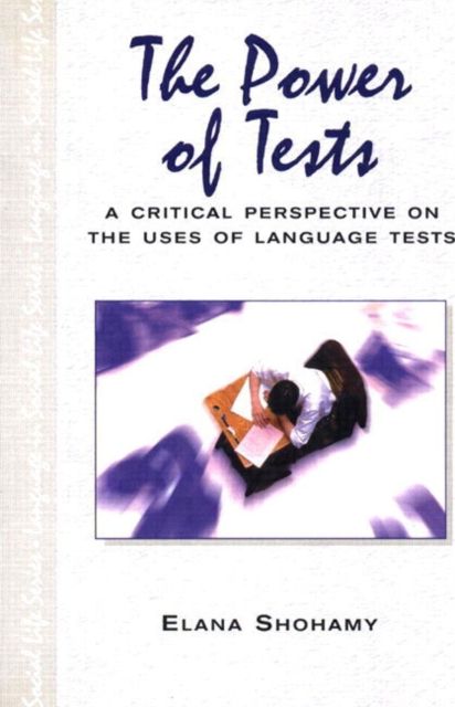 The Power of Tests : A Critical Perspective on the Uses of Language Tests