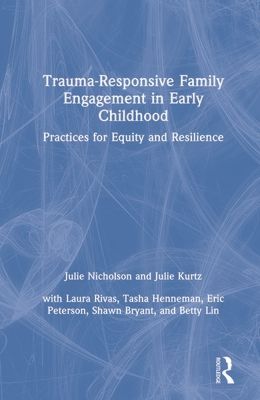 Trauma-Responsive Family Engagement in Early Childhood : Practices for Equity and Resilience