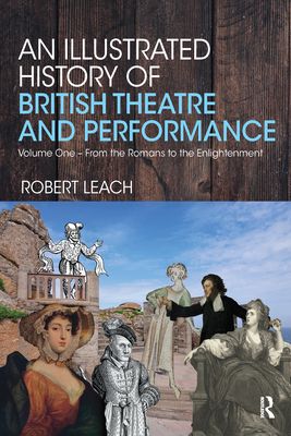 An Illustrated History of British Theatre and Performance : Volume One - From the Romans to the Enlightenment