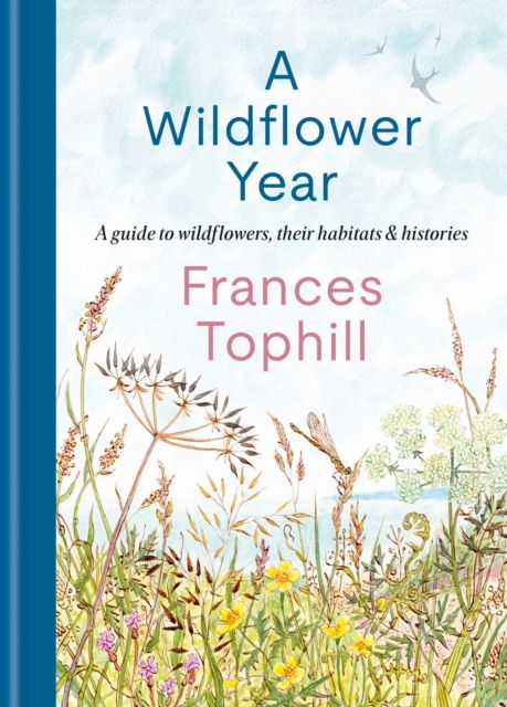A Wildflower Year : A Guide to Wildflowers, their Habitats & Histories