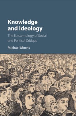 Knowledge and Ideology : The Epistemology of Social and Political Critique