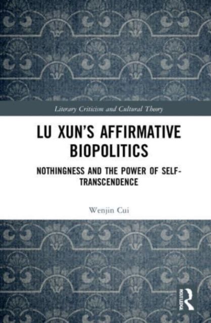 Lu Xun’s Affirmative Biopolitics : Nothingness and the Power of Self-Transcendence