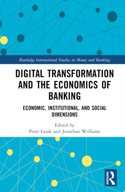 Digital Transformation and the Economics of Banking : Economic, Institutional, and Social Dimensions