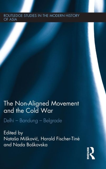 The Non-Aligned Movement and the Cold War : Delhi - Bandung - Belgrade