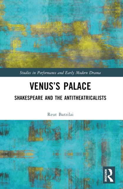 Venus’s Palace : Shakespeare and the Antitheatricalists