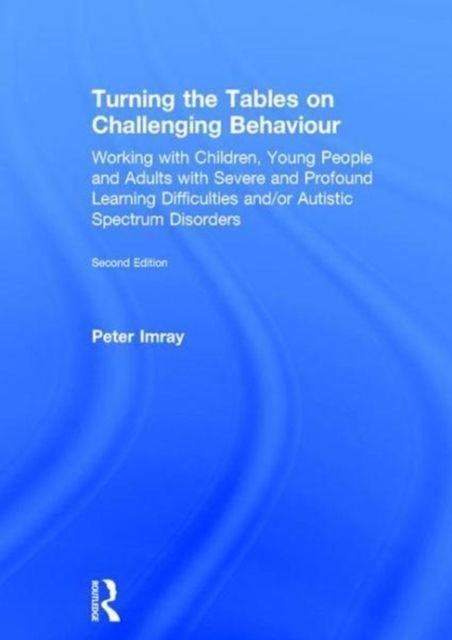 Turning the Tables on Challenging Behaviour : Working with Children, Young People and Adults with Severe and Profound Learning Difficulties and/or Autistic Spectrum Disorders